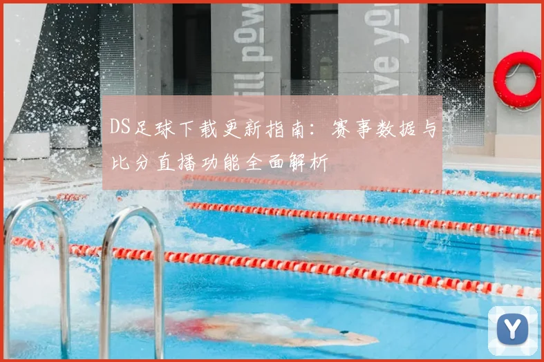 DS足球下载更新指南：赛事数据与比分直播功能全面解析
