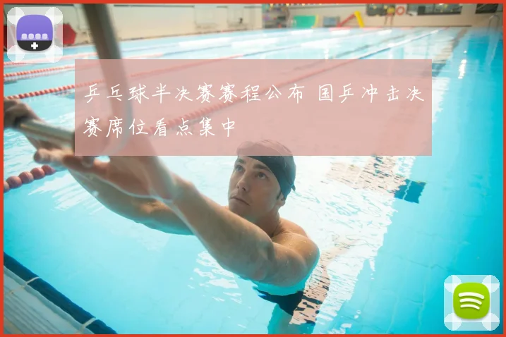 乒乓球半决赛赛程公布 国乒冲击决赛席位看点集中